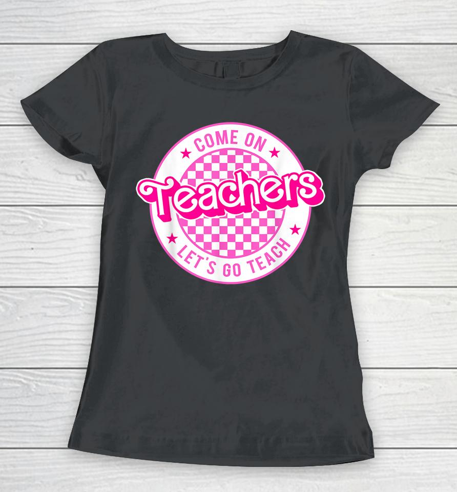 Come On Teachers Let's Go Teach Checker Retro For Teacher Women T-Shirt