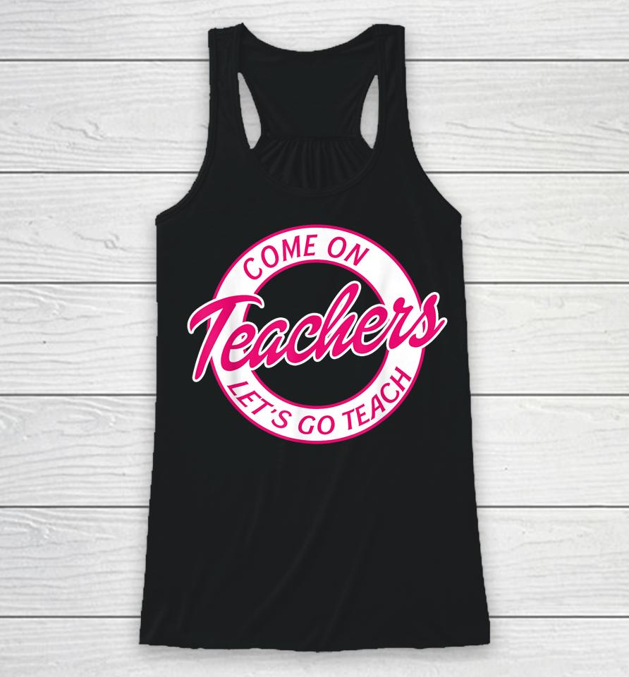 Come On Teachers Let's Go Teach Pink Funny Back To School Racerback Tank
