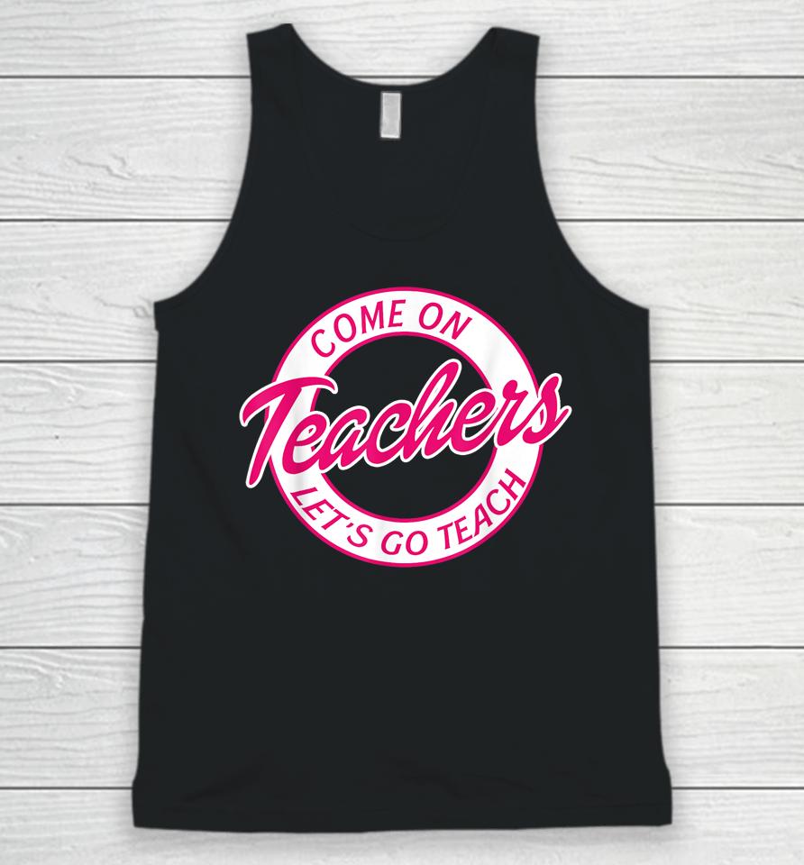 Come On Teachers Let's Go Teach Pink Funny Back To School Unisex Tank Top