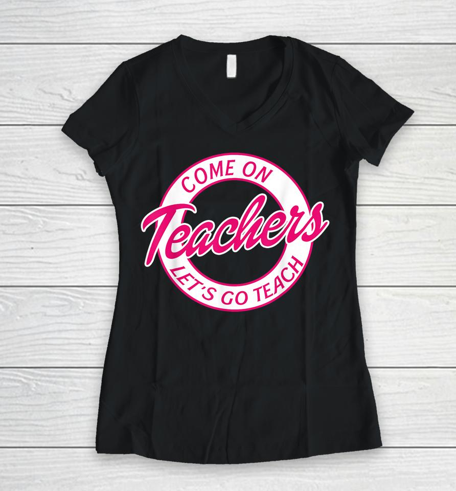 Come On Teachers Let's Go Teach Pink Funny Back To School Women V-Neck T-Shirt