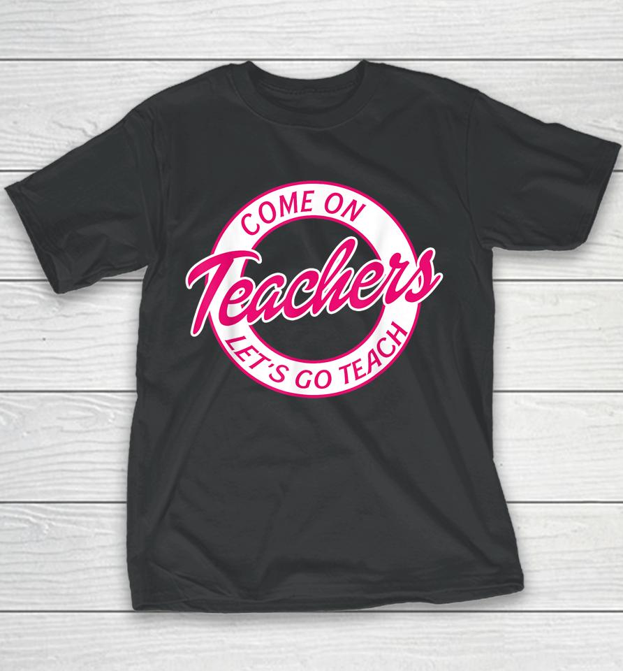 Come On Teachers Let's Go Teach Pink Funny Back To School Youth T-Shirt