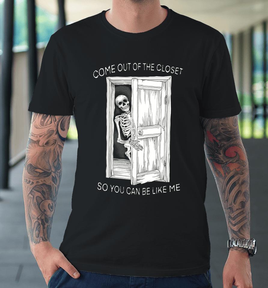 Come Out Of The Closet So You Can Be Like Me Premium T-Shirt