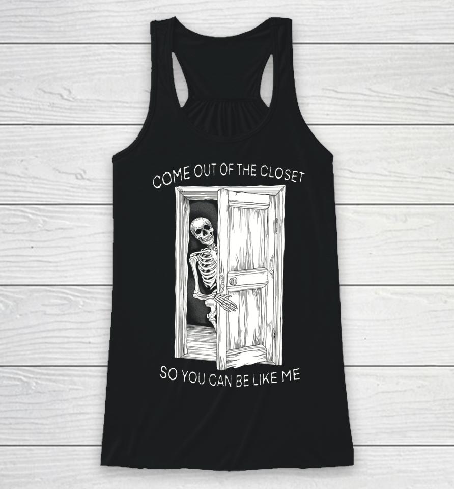 Come Out Of The Closet So You Can Be Like Me Racerback Tank