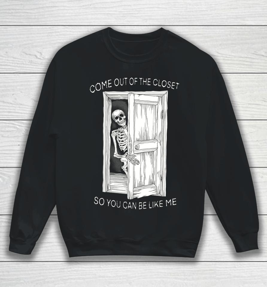 Come Out Of The Closet So You Can Be Like Me Sweatshirt