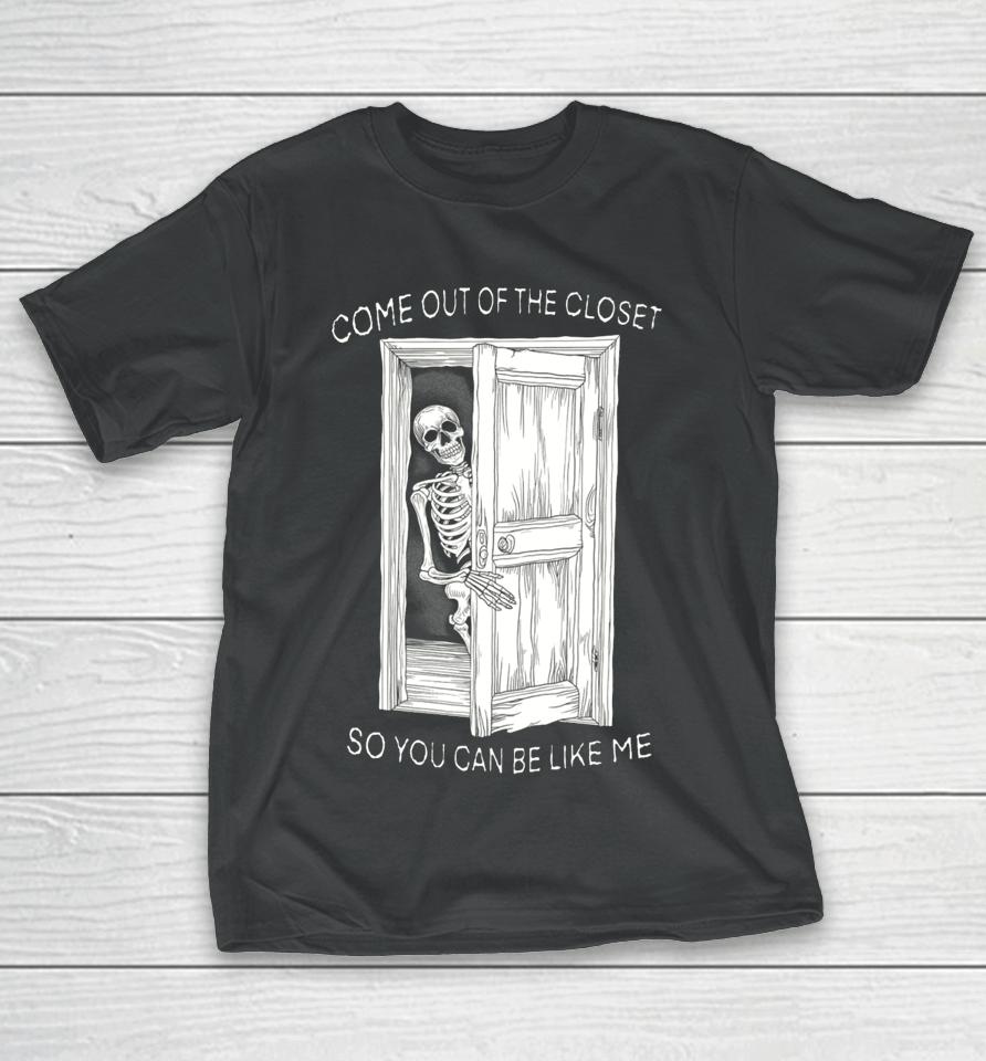 Come Out Of The Closet So You Can Be Like Me T-Shirt