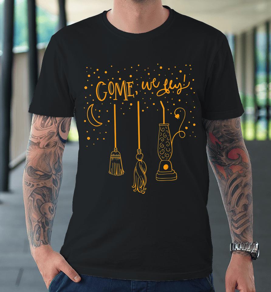 Come We Fly Funny Happy Halloween Witch Hocus Pocus Premium T-Shirt