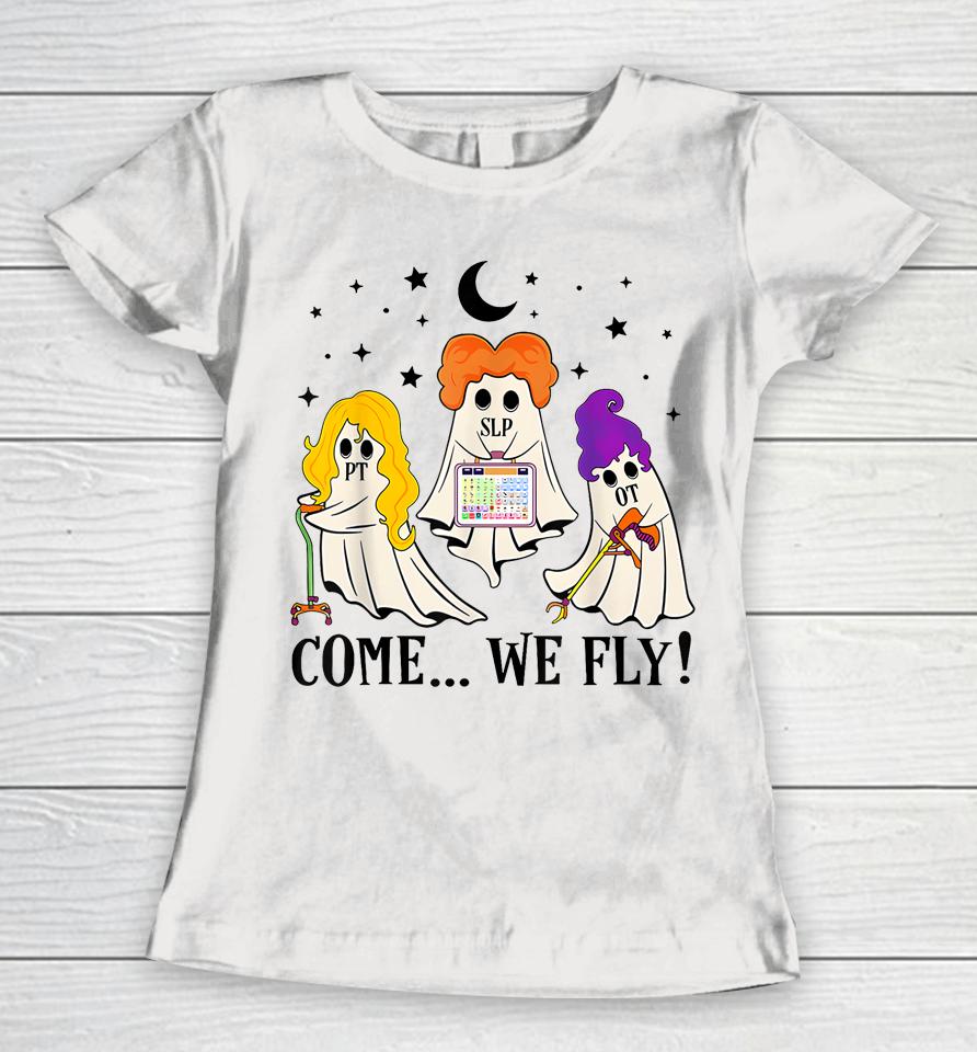 Come We Fly Funny Pt Slp Ot Nurse Ghost Nursing Halloween Women T-Shirt