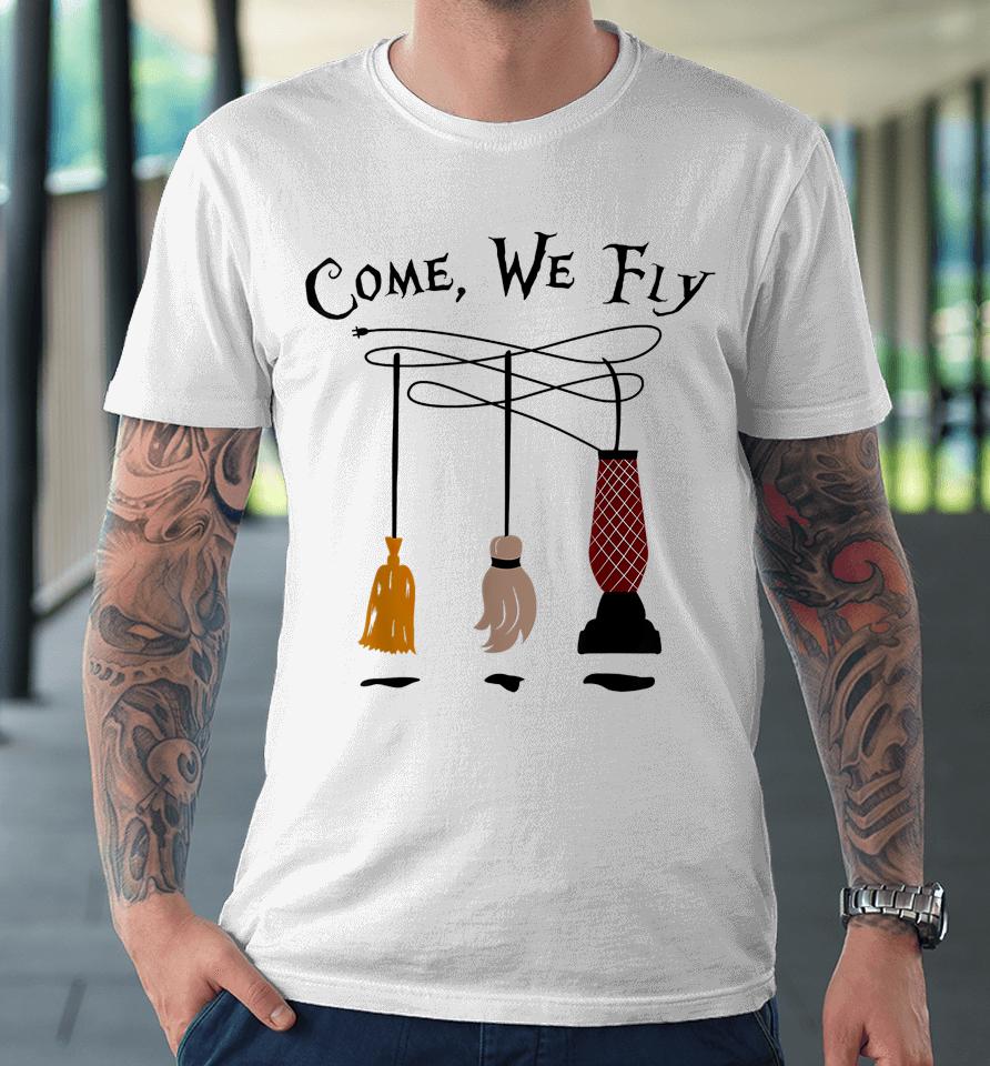 Come We Fly Witch Mop Broom Vacuum Flying Funny Halloween Premium T-Shirt