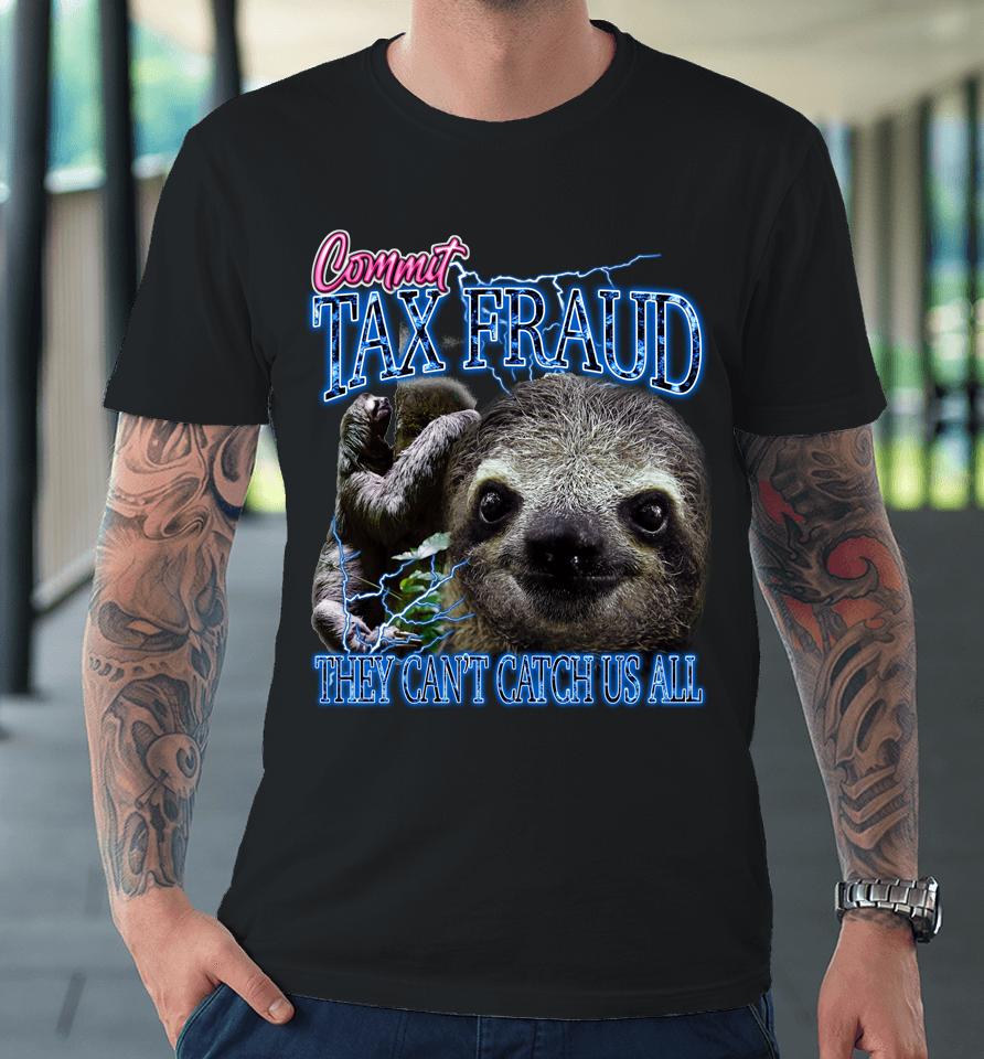 Commit Tax Fraud They Can't Catch Us All Bootleg Rap Sloth Premium T-Shirt