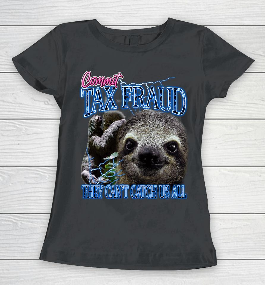 Commit Tax Fraud They Can't Catch Us All Bootleg Rap Sloth Women T-Shirt