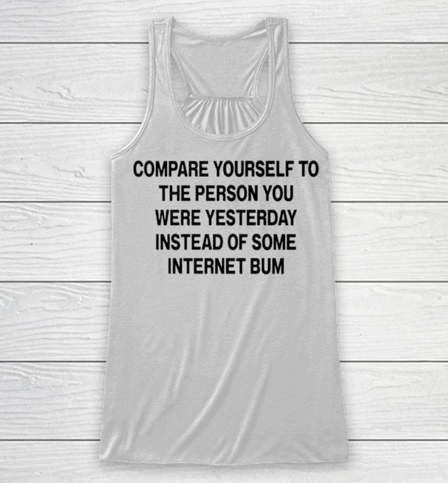 Compare Yourself To The Person You Were Yesterday Instead Of Some Internet Bum Racerback Tank