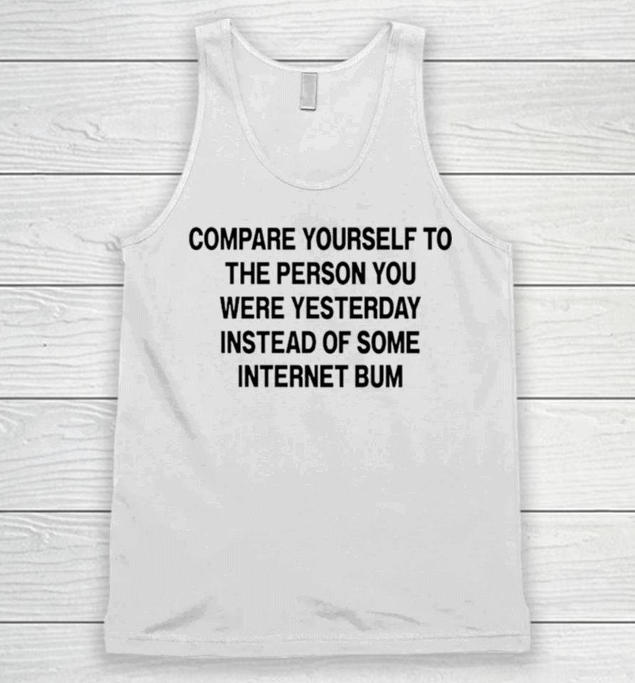Compare Yourself To The Person You Were Yesterday Instead Of Some Internet Bum Unisex Tank Top