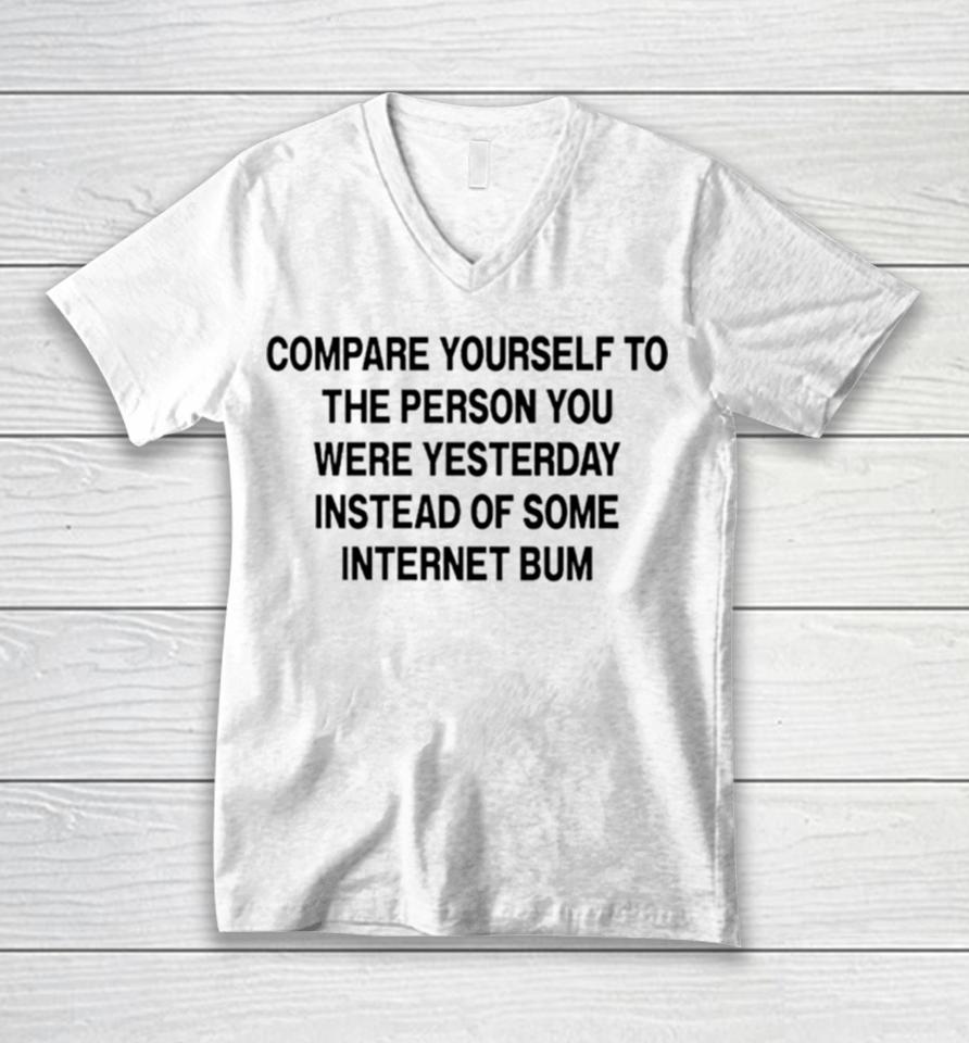 Compare Yourself To The Person You Were Yesterday Instead Of Some Internet Bum Unisex V-Neck T-Shirt