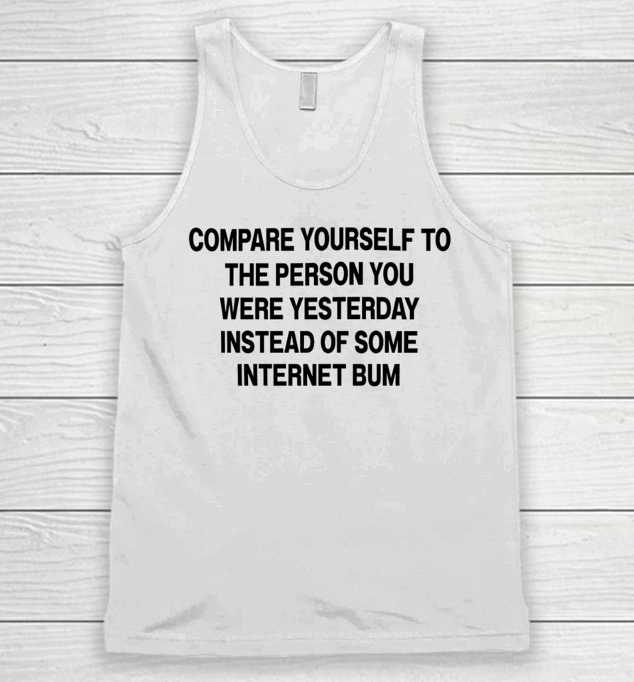 Compare Yourself To The Person You Were Yesterday Instead Of Some Internet Bum Unisex Tank Top