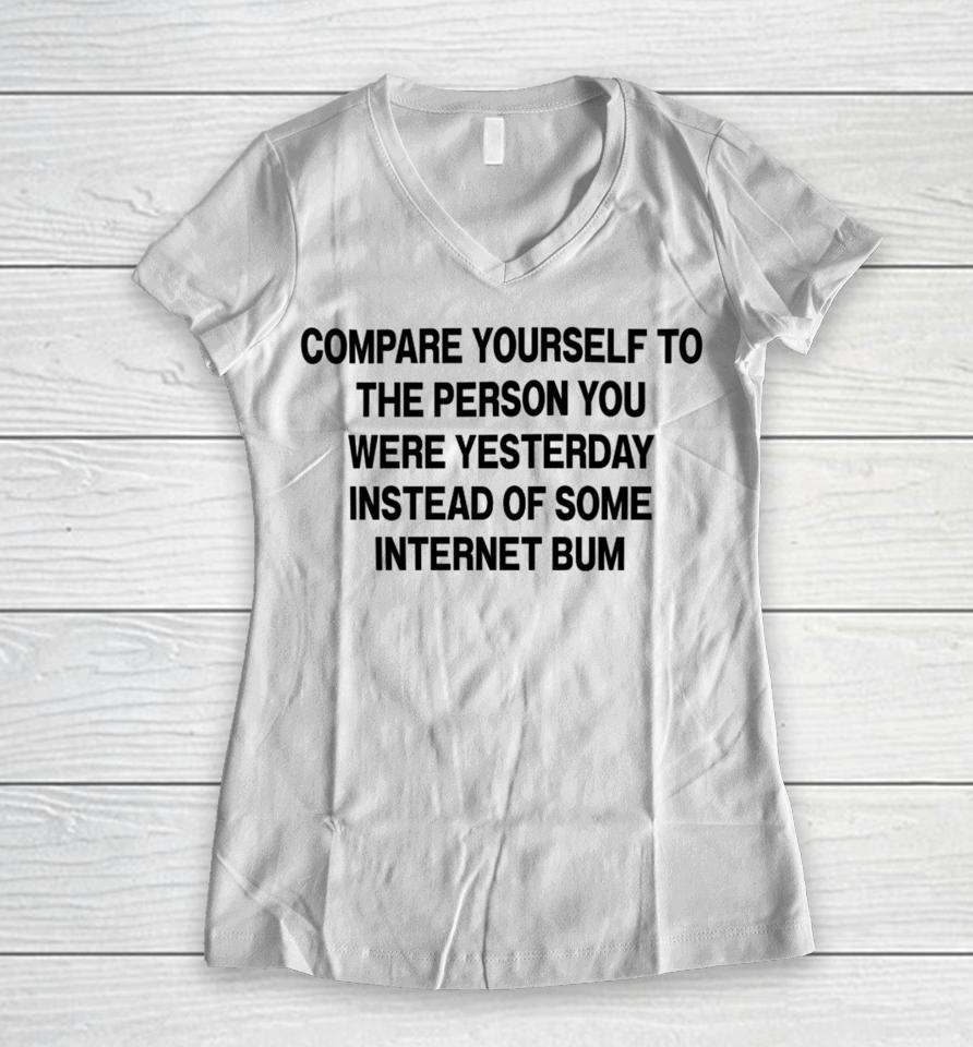 Compare Yourself To The Person You Were Yesterday Instead Of Some Internet Bum Women V-Neck T-Shirt