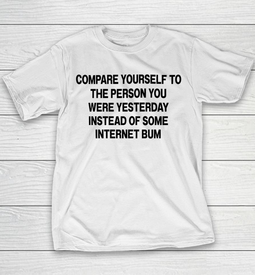 Compare Yourself To The Person You Were Yesterday Instead Of Some Internet Bum Youth T-Shirt