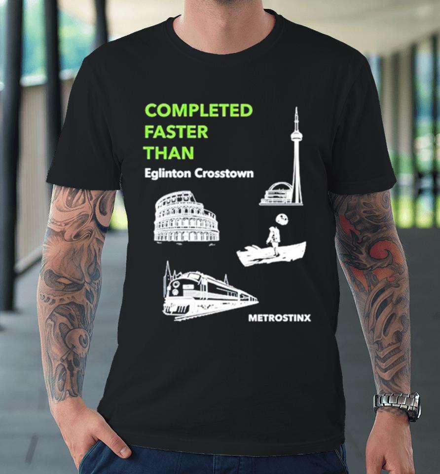 Completed Faster Than Eglinton Crosstown Metrostinx Premium T-Shirt