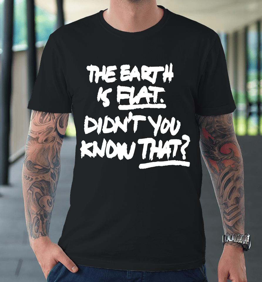 Comstylish Didn't You Know That The Earth Is Flat Premium T-Shirt