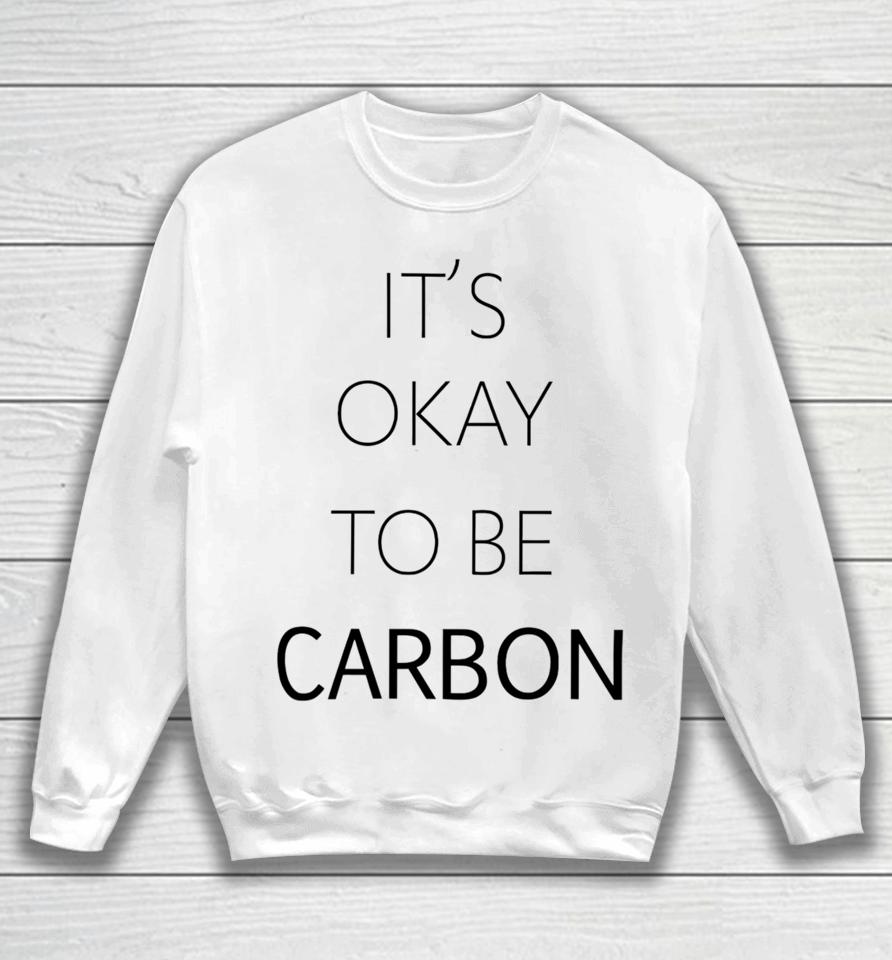 Conceptualjames It's Okay To Be Carbon Sweatshirt