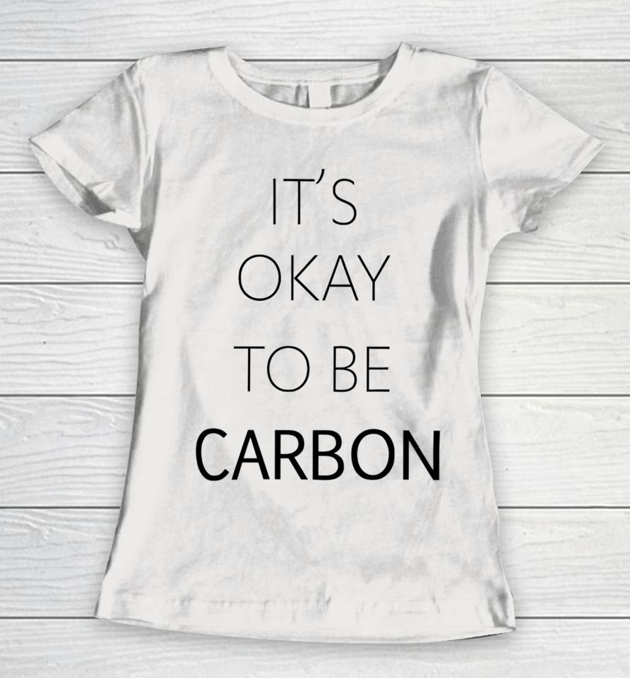 Conceptualjames It's Okay To Be Carbon Women T-Shirt