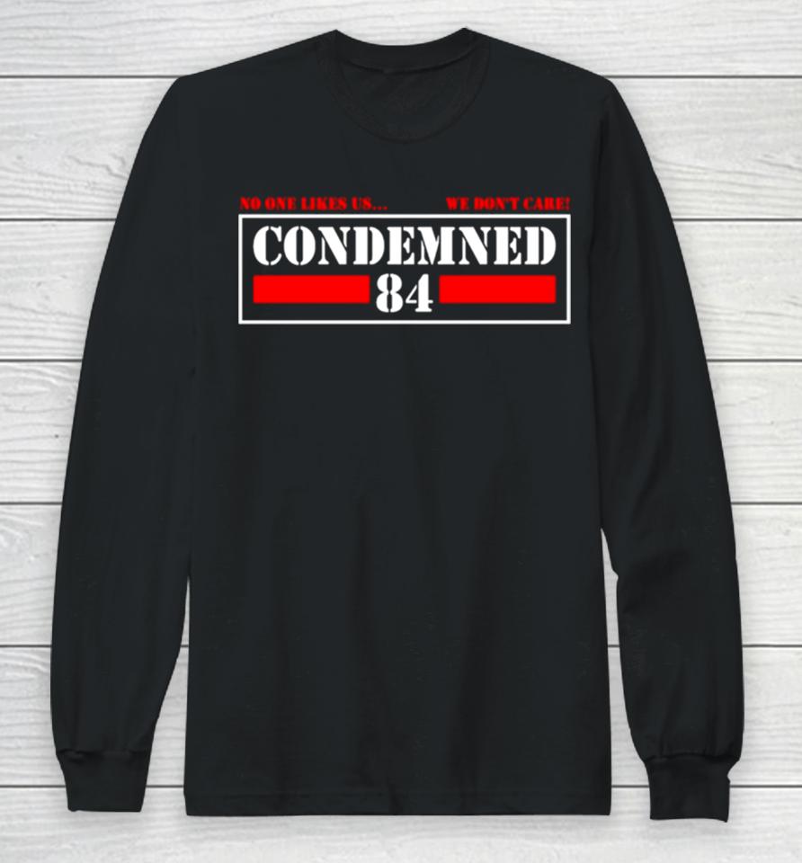 Condemned 84 No One Likes Us We Don’t Care Long Sleeve T-Shirt