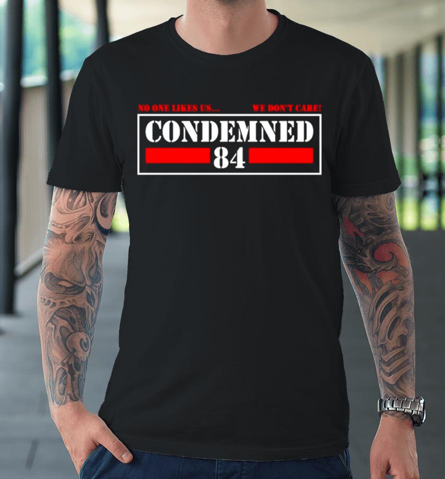 Condemned 84 No One Likes Us We Don’t Care Premium T-Shirt