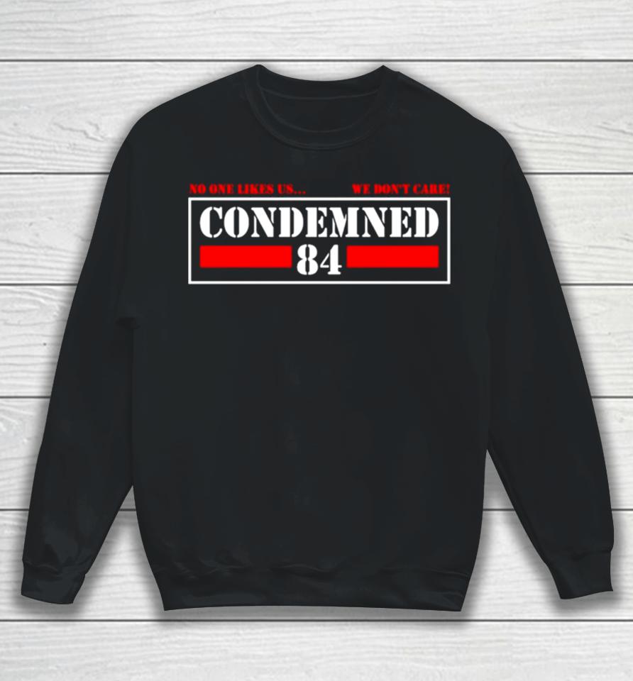 Condemned 84 No One Likes Us We Don’t Care Sweatshirt