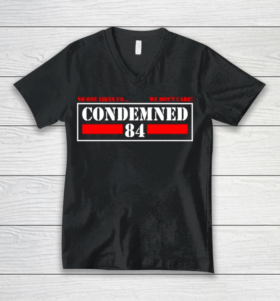 Condemned 84 No One Likes Us We Don’t Care Unisex V-Neck T-Shirt