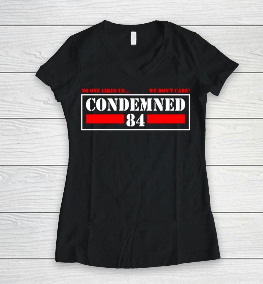 Condemned 84 No One Likes Us We Don’t Care Women V-Neck T-Shirt