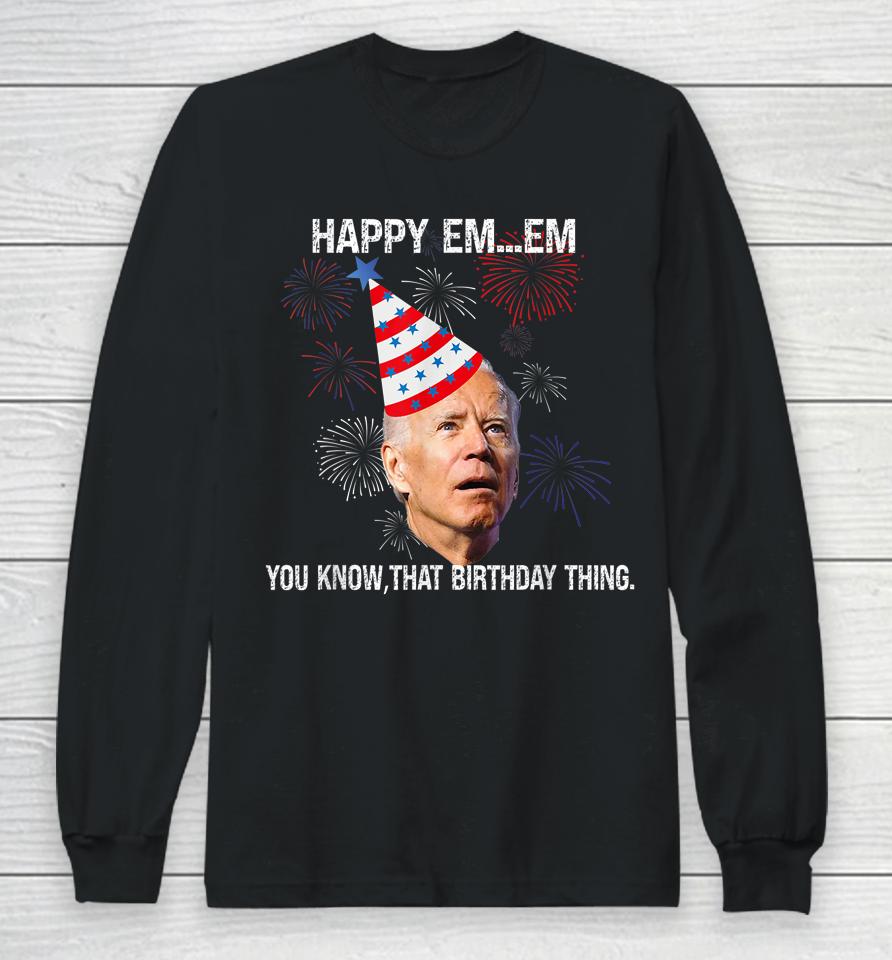 Confused Joe Biden Happy You Know That Birthday Thing Long Sleeve T-Shirt