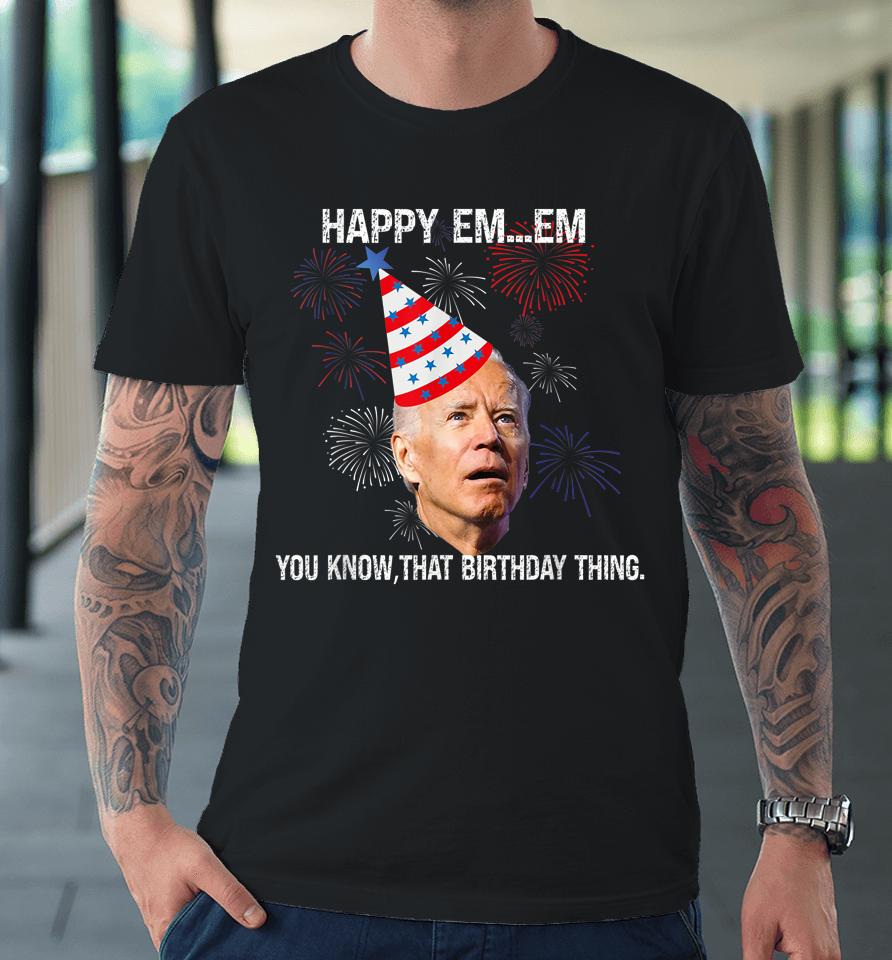 Confused Joe Biden Happy You Know That Birthday Thing Premium T-Shirt