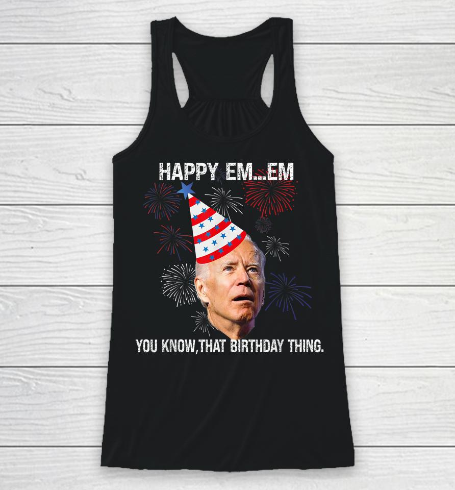 Confused Joe Biden Happy You Know That Birthday Thing Racerback Tank
