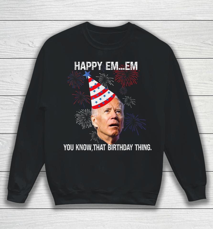 Confused Joe Biden Happy You Know That Birthday Thing Sweatshirt