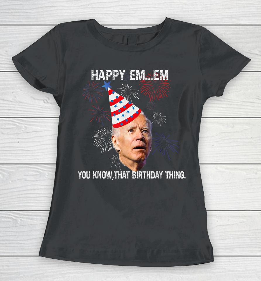 Confused Joe Biden Happy You Know That Birthday Thing Women T-Shirt