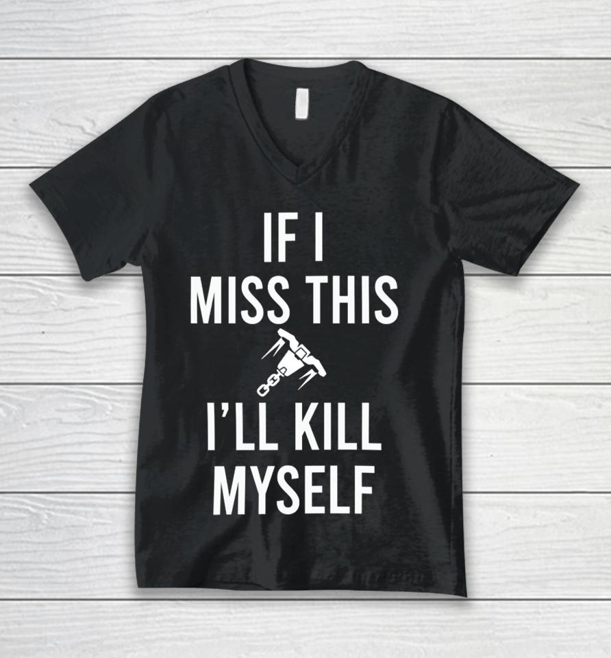 Confusionkys If I Miss This I’ll Kill Cop Myself Unisex V-Neck T-Shirt