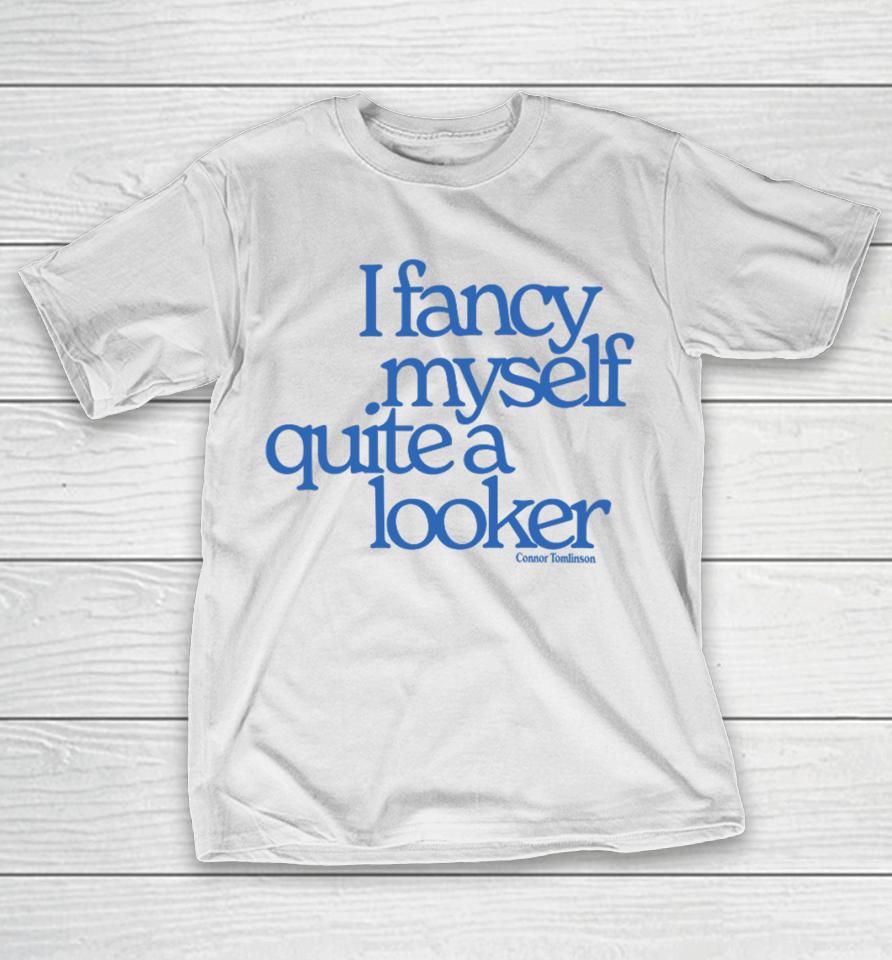 Connor Tomlinson I Fancy Myself Quite A Looker T-Shirt