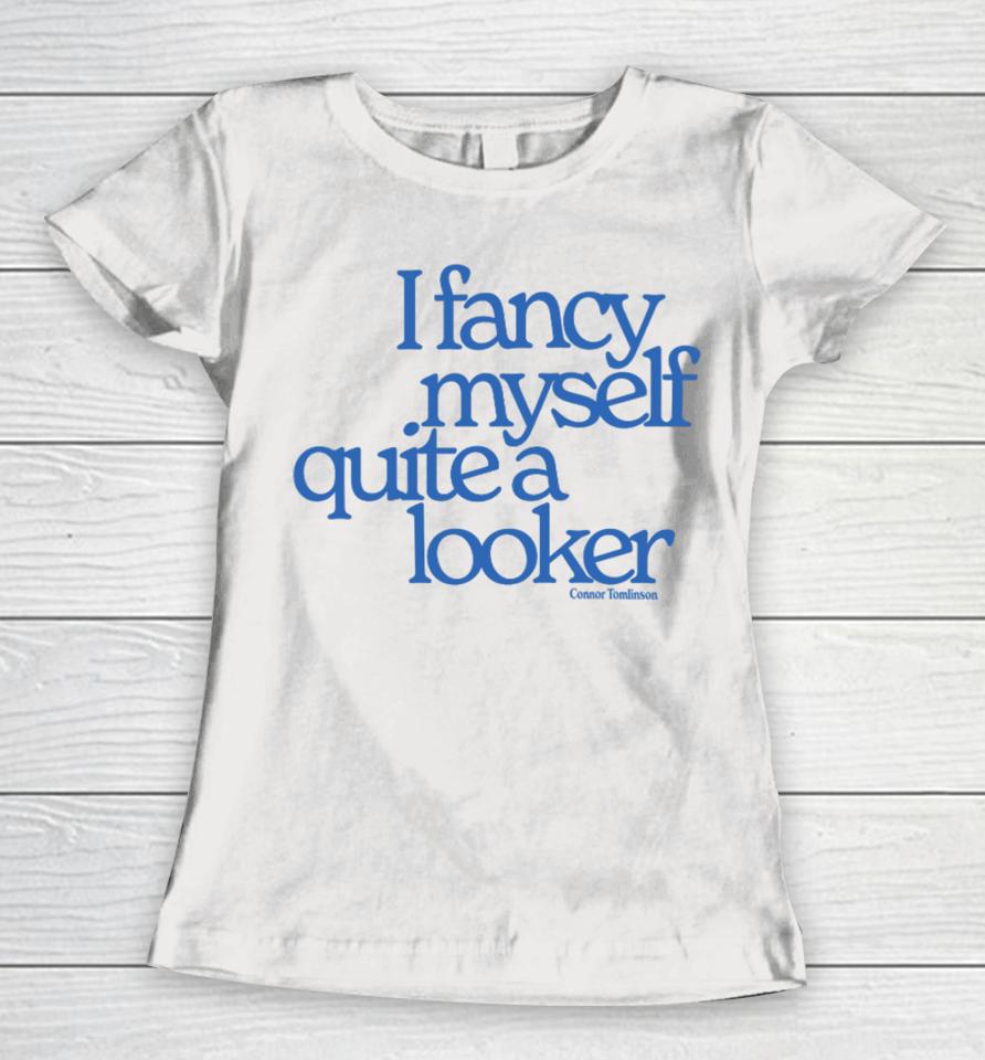 Connor Tomlinson I Fancy Myself Quite A Looker Women T-Shirt
