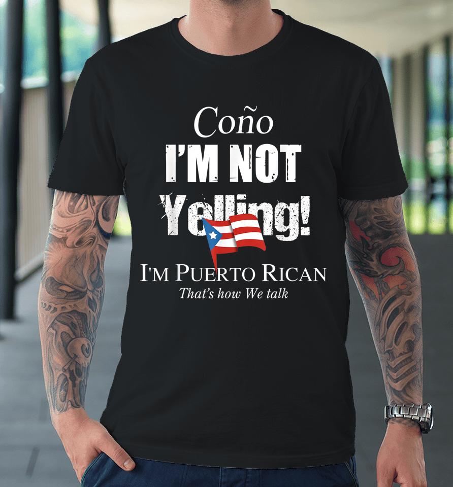 Cono I'm Not Yelling I'm Puerto Rican Premium T-Shirt