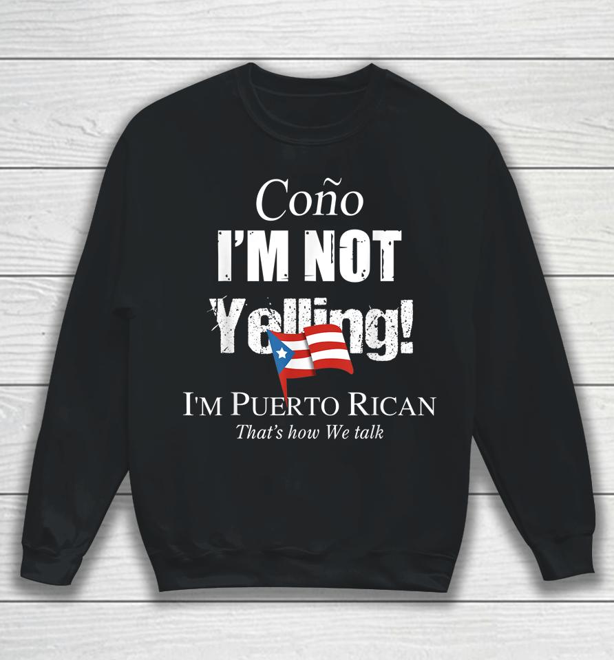 Cono I'm Not Yelling I'm Puerto Rican Sweatshirt