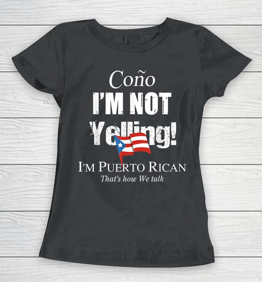 Cono I'm Not Yelling I'm Puerto Rican Women T-Shirt