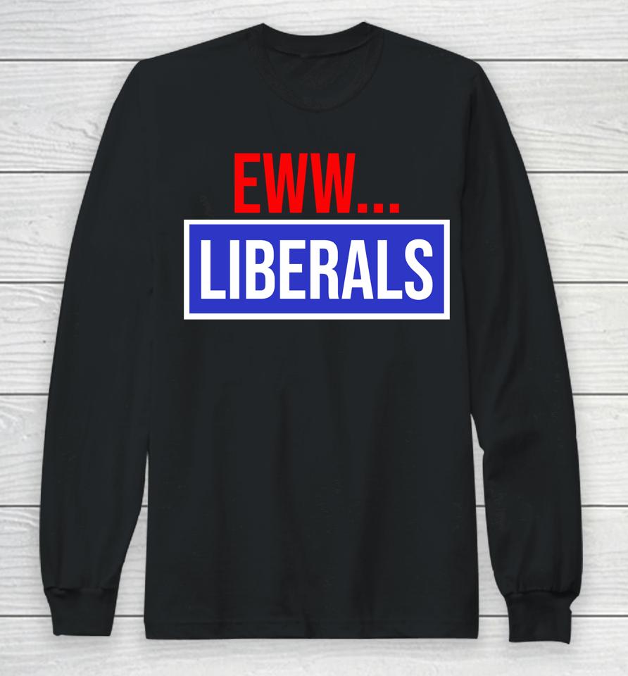 Conservative Eww Liberals Suck Long Sleeve T-Shirt