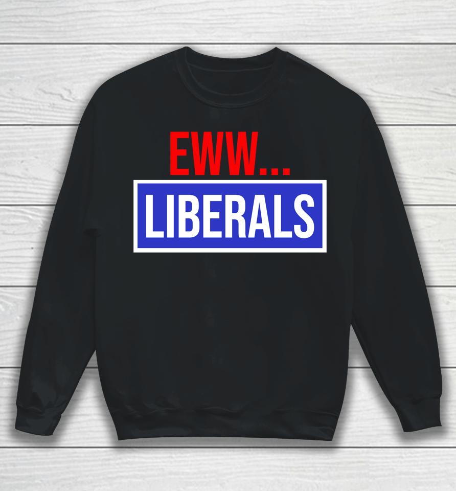 Conservative Eww Liberals Suck Sweatshirt