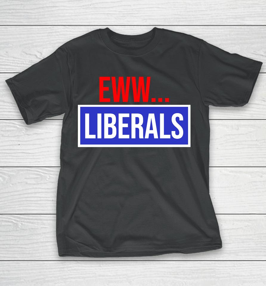 Conservative Eww Liberals Suck T-Shirt