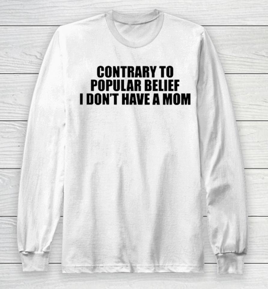 Contrary To Popular Belief I Don’t Have A Mom Long Sleeve T-Shirt