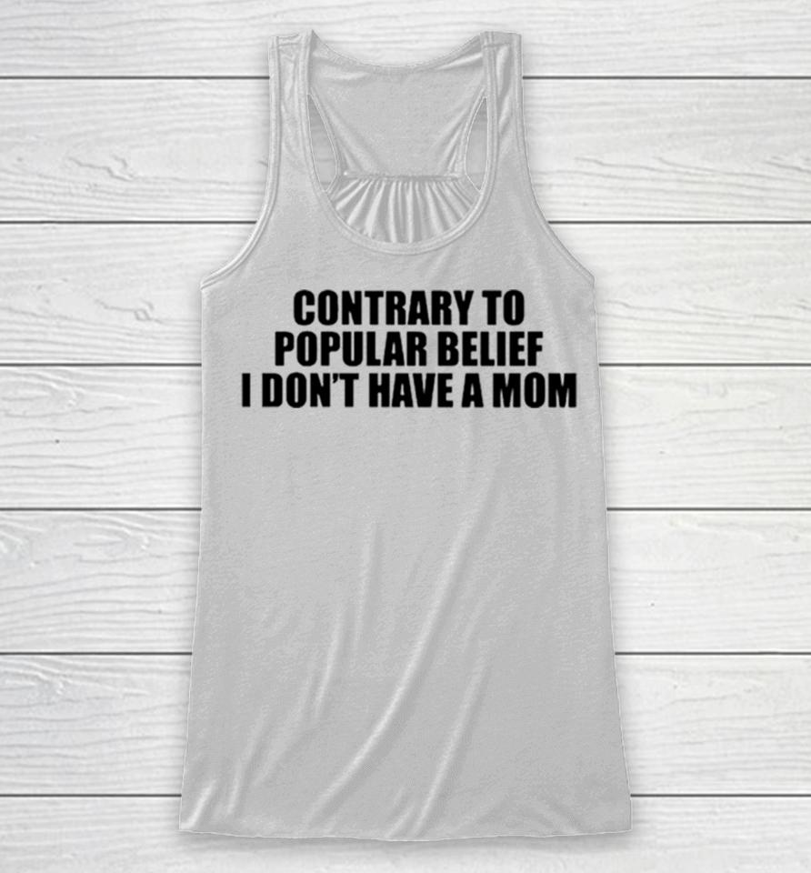Contrary To Popular Belief I Don’t Have A Mom Racerback Tank