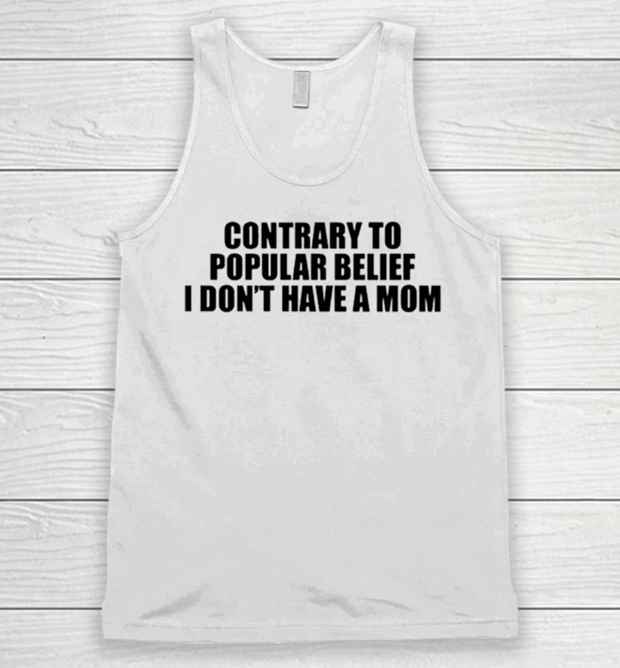 Contrary To Popular Belief I Don’t Have A Mom Unisex Tank Top