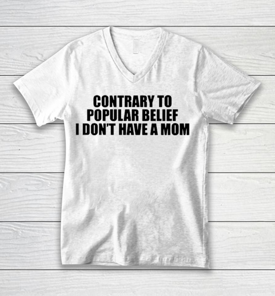 Contrary To Popular Belief I Don’t Have A Mom Unisex V-Neck T-Shirt
