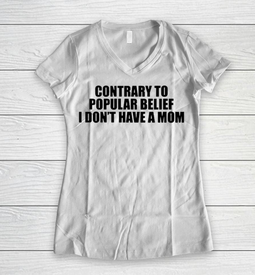 Contrary To Popular Belief I Don’t Have A Mom Women V-Neck T-Shirt