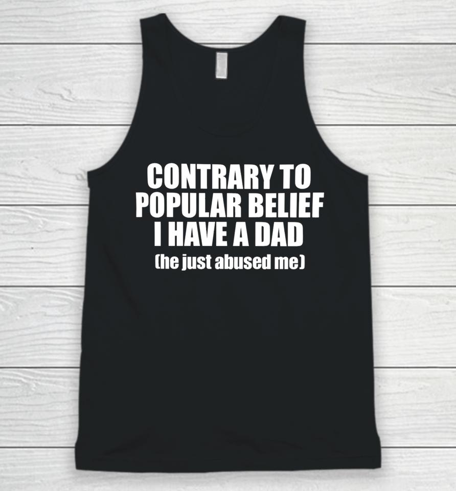 Contrary To Popular Belief I Have A Dad He Just Abused Unisex Tank Top