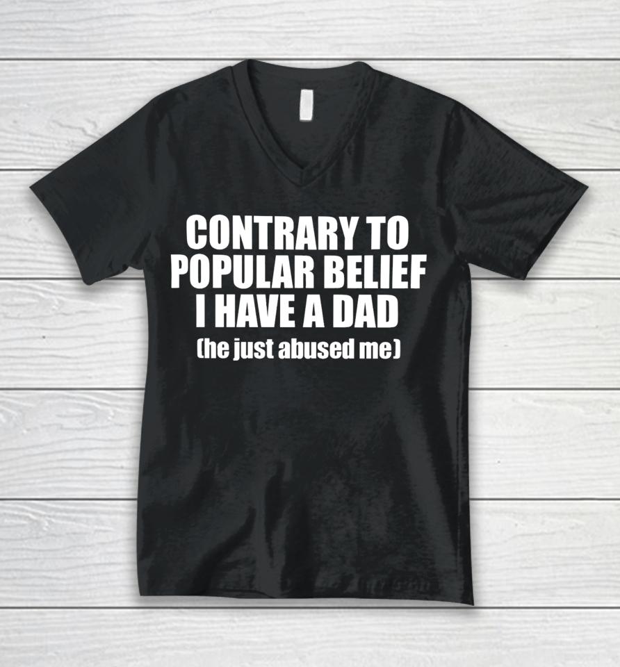 Contrary To Popular Belief I Have A Dad He Just Abused Unisex V-Neck T-Shirt